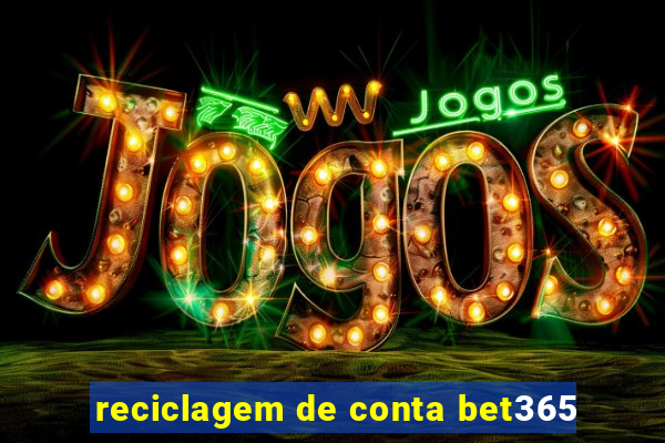 reciclagem de conta bet365